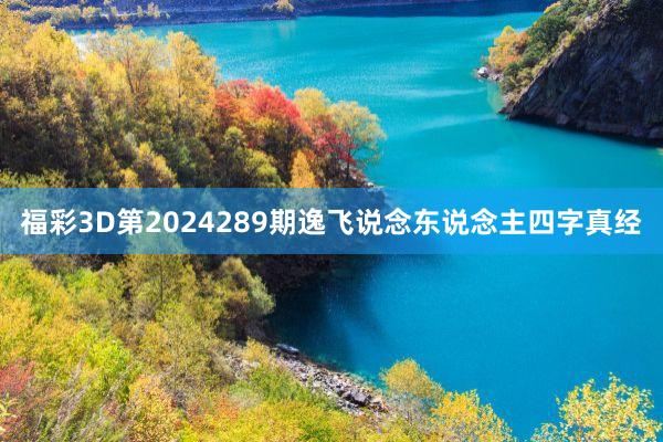 福彩3D第2024289期逸飞说念东说念主四字真经