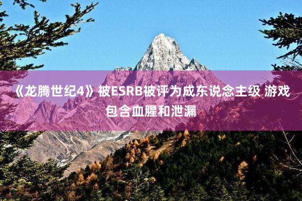 《龙腾世纪4》被ESRB被评为成东说念主级 游戏包含血腥和泄漏